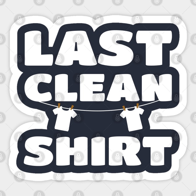 Last Clean Shirt - Laundry Day Cleaning Washer Clothes Shirt Sticker by PozureTees108